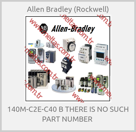 Allen Bradley (Rockwell) - 140M-C2E-C40 B THERE IS NO SUCH PART NUMBER 