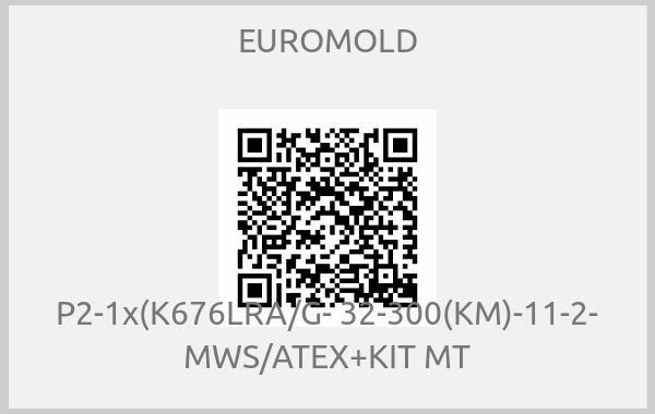 EUROMOLD - P2-1x(K676LRA/G- 32-300(KM)-11-2- MWS/ATEX+KIT MT