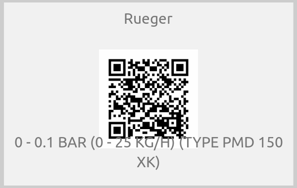 Rueger - 0 - 0.1 BAR (0 - 25 KG/H) (TYPE PMD 150 XK)