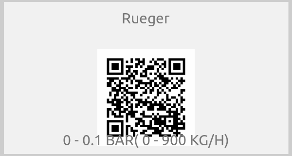 Rueger - 0 - 0.1 BAR( 0 - 900 KG/H)