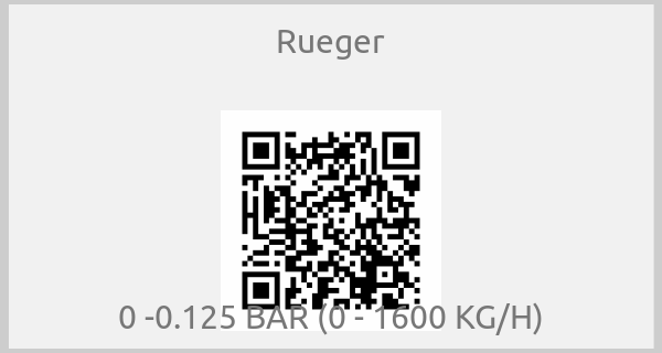 Rueger - 0 -0.125 BAR (0 - 1600 KG/H)