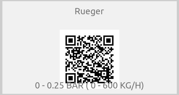 Rueger - 0 - 0.25 BAR ( 0 - 600 KG/H)