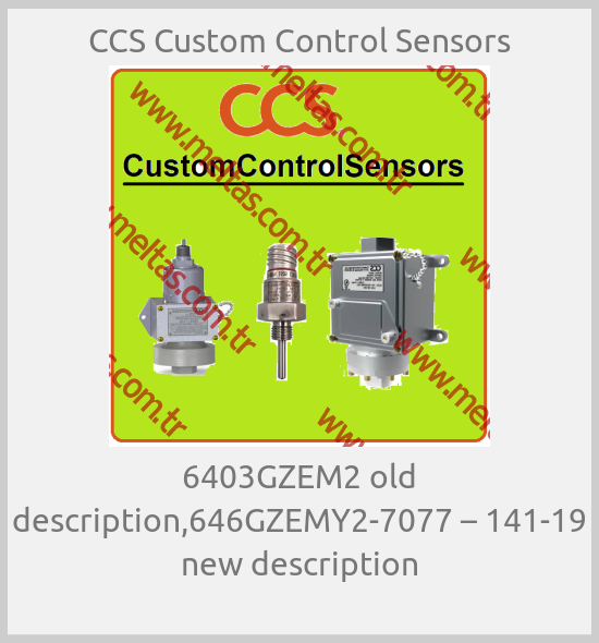 CCS Custom Control Sensors - 6403GZEM2 old description,646GZEMY2-7077 – 141-19 new description