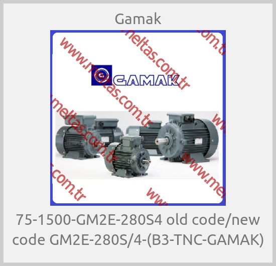 Gamak - 75-1500-GM2E-280S4 old code/new code GM2E-280S/4-(B3-TNC-GAMAK)
