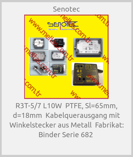 Senotec - R3T-5/7 L10W  PTFE, Sl=65mm, d=18mm  Kabelquerausgang mit Winkelstecker aus Metall  Fabrikat: Binder Serie 682 