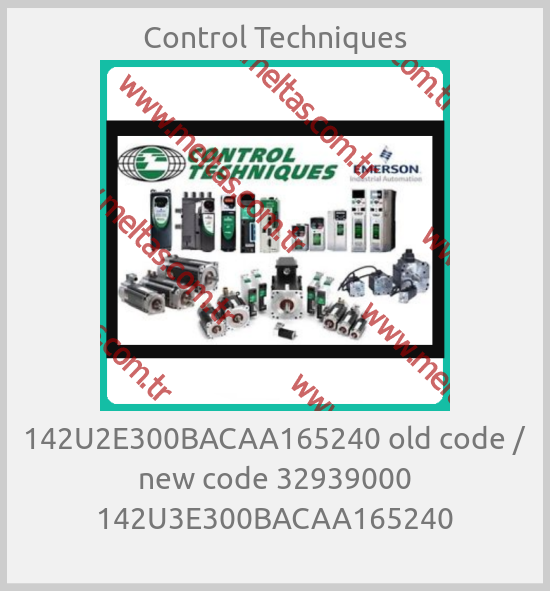 Control Techniques - 142U2E300BACAA165240 old code / new code 32939000 142U3E300BACAA165240