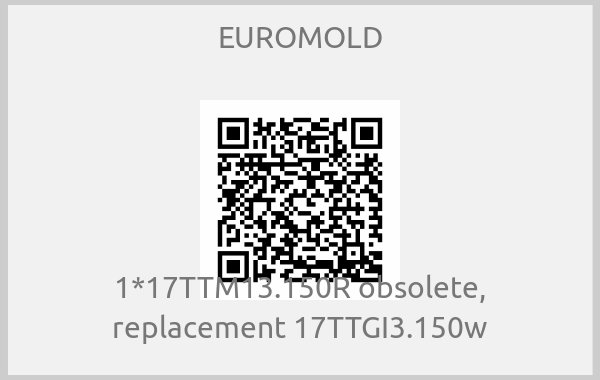 EUROMOLD - 1*17TTM13.150R obsolete, replacement 17TTGI3.150w