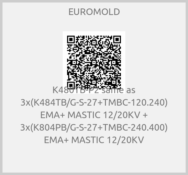 EUROMOLD - K480TB-P2 same as 3x(K484TB/G-S-27+TMBC-120.240) EMA+ MASTIC 12/20KV + 3x(K804PB/G-S-27+TMBC-240.400) EMA+ MASTIC 12/20KV