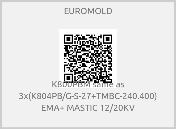 EUROMOLD-K800PBM same as 3x(K804PB/G-S-27+TMBC-240.400) EMA+ MASTIC 12/20KV