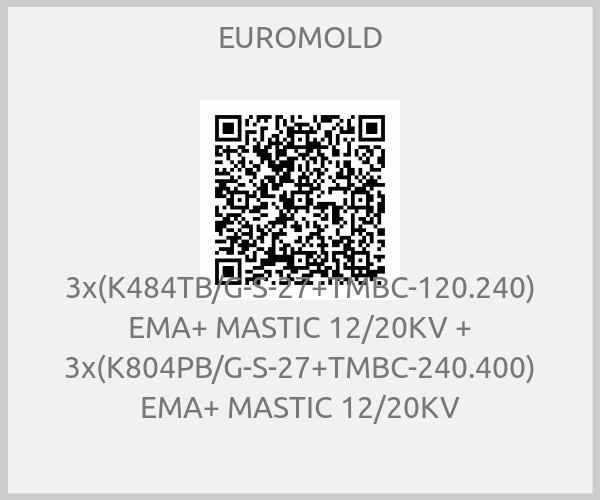 EUROMOLD-3x(K484TB/G-S-27+TMBC-120.240) EMA+ MASTIC 12/20KV + 3x(K804PB/G-S-27+TMBC-240.400) EMA+ MASTIC 12/20KV