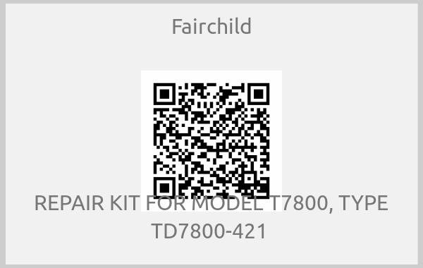 Fairchild - REPAIR KIT FOR MODEL T7800, TYPE TD7800-421 