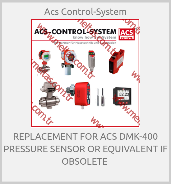 Acs Control-System - REPLACEMENT FOR ACS DMK-400 PRESSURE SENSOR OR EQUIVALENT IF OBSOLETE 