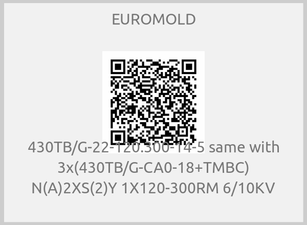 EUROMOLD-430TB/G-22-120.300-14-5 same with 3x(430TB/G-CA0-18+TMBC) N(A)2XS(2)Y 1X120-300RM 6/10KV