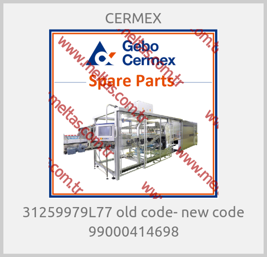 CERMEX-31259979L77 old code- new code 99000414698