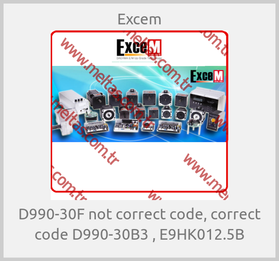 Excem - D990-30F not correct code, correct code D990-30B3 , E9HK012.5B