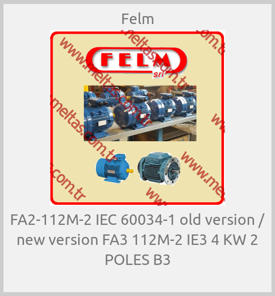 Felm-FA2-112M-2 IEC 60034-1 old version / new version FA3 112M-2 IE3 4 KW 2 POLES B3