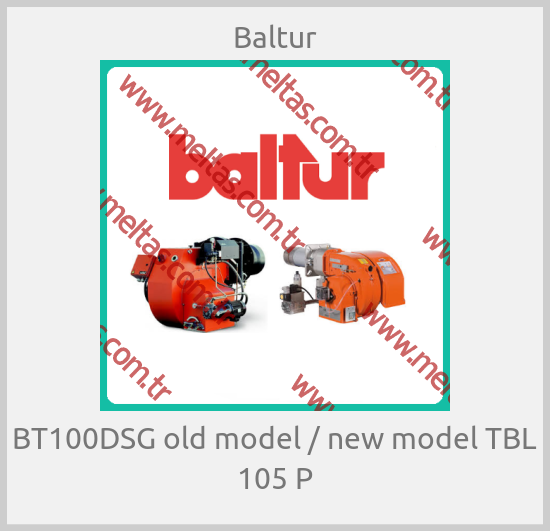 Baltur - BT100DSG old model / new model TBL 105 P