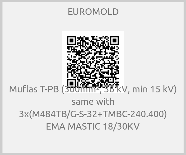 EUROMOLD - Muflas T-PB (300mm², 36 kV, min 15 kV) same with 3x(M484TB/G-S-32+TMBC-240.400) EMA MASTIC 18/30KV