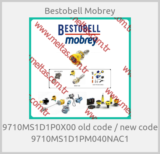 Bestobell Mobrey-9710MS1D1P0X00 old code / new code 9710MS1D1PM040NAC1