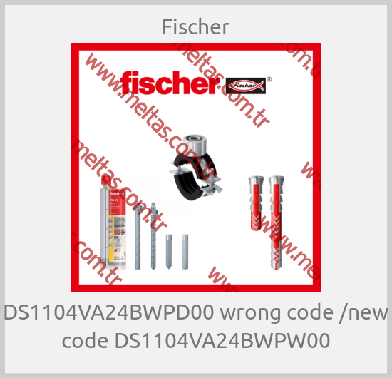 Fischer - DS1104VA24BWPD00 wrong code /new code DS1104VA24BWPW00