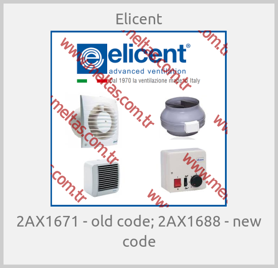Elicent-2AX1671 - old code; 2AX1688 - new code