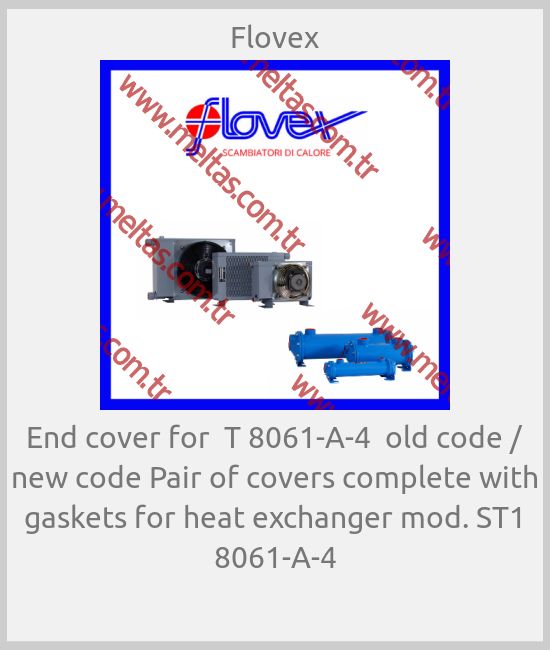 Flovex-End cover for  T 8061-A-4  old code / new code Pair of covers complete with gaskets for heat exchanger mod. ST1 8061-A-4