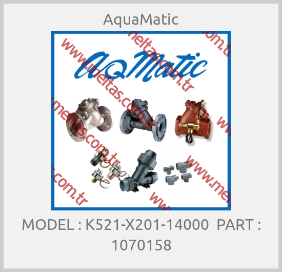AquaMatic - MODEL : K521-X201-14000  PART : 1070158