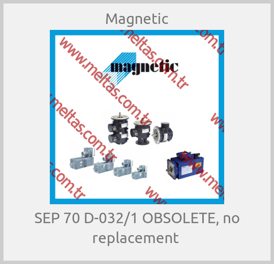 Magnetic - SEP 70 D-032/1 OBSOLETE, no replacement 