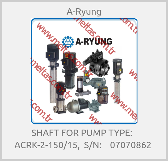 A-Ryung-SHAFT FOR PUMP TYPE:   ACRK-2-150/15,  S/N:    07070862 