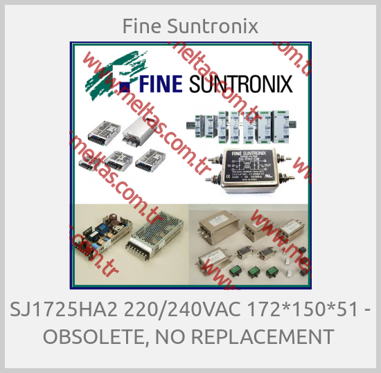 Fine Suntronix - SJ1725HA2 220/240VAC 172*150*51 - OBSOLETE, NO REPLACEMENT 