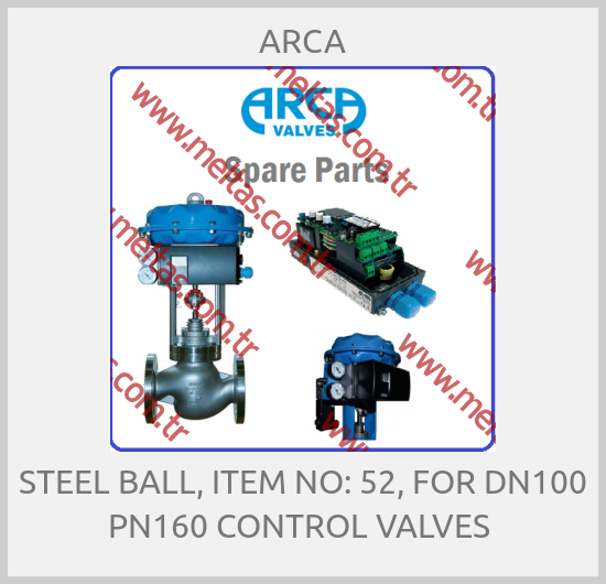 ARCA - STEEL BALL, ITEM NO: 52, FOR DN100 PN160 CONTROL VALVES 