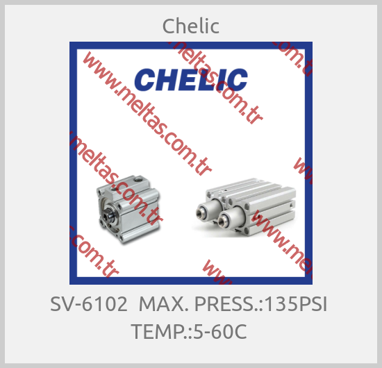 Chelic-SV-6102  MAX. PRESS.:135PSI  TEMP.:5-60C 