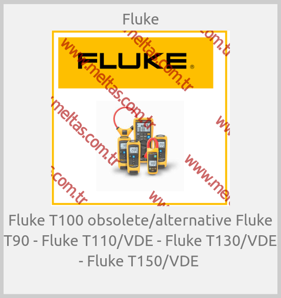 Fluke - Fluke T100 obsolete/alternative Fluke T90 - Fluke T110/VDE - Fluke T130/VDE - Fluke T150/VDE 