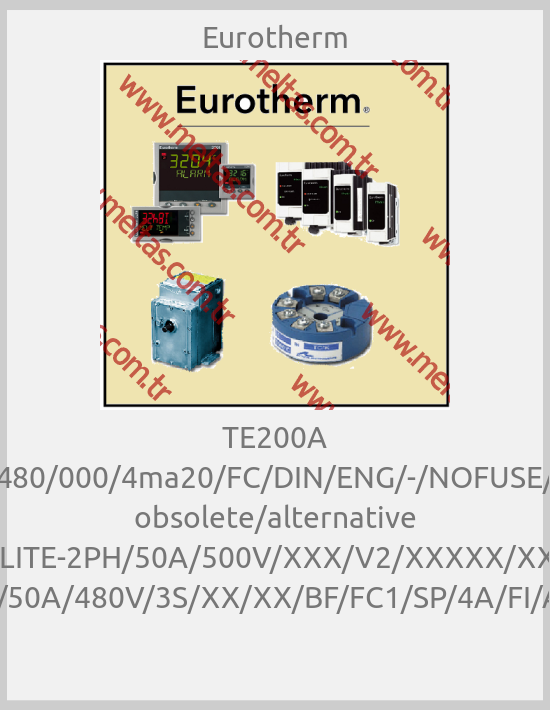 Eurotherm - TE200A 50A/480/000/4ma20/FC/DIN/ENG/-/NOFUSE/-//00 obsolete/alternative EPACK-LITE-2PH/50A/500V/XXX/V2/XXXXX/XXXXXX/ HSP/LC/50A/480V/3S/XX/XX/BF/FC1/SP/4A/FI/AK/XXX