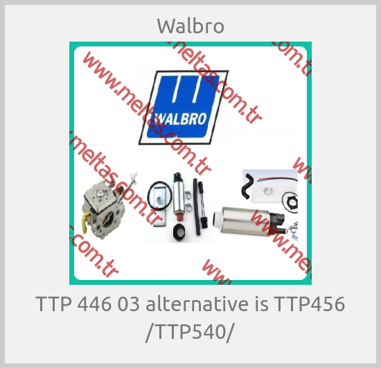 Walbro - TTP 446 03 alternative is TTP456 /TTP540/