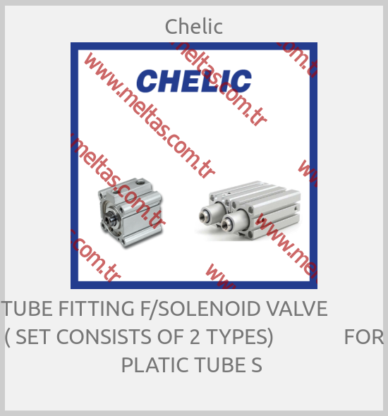 Chelic-TUBE FITTING F/SOLENOID VALVE              ( SET CONSISTS OF 2 TYPES)              FOR PLATIC TUBE S 
