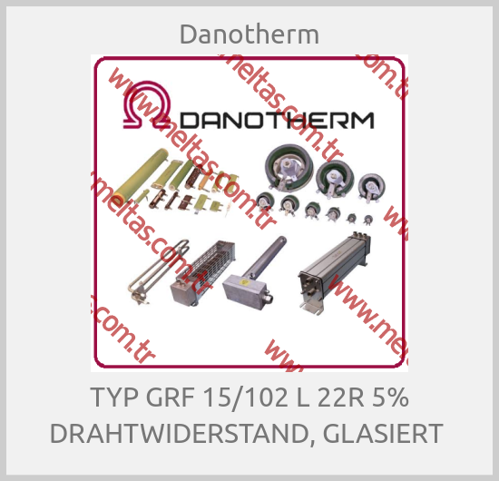 Danotherm-TYP GRF 15/102 L 22R 5% DRAHTWIDERSTAND, GLASIERT 