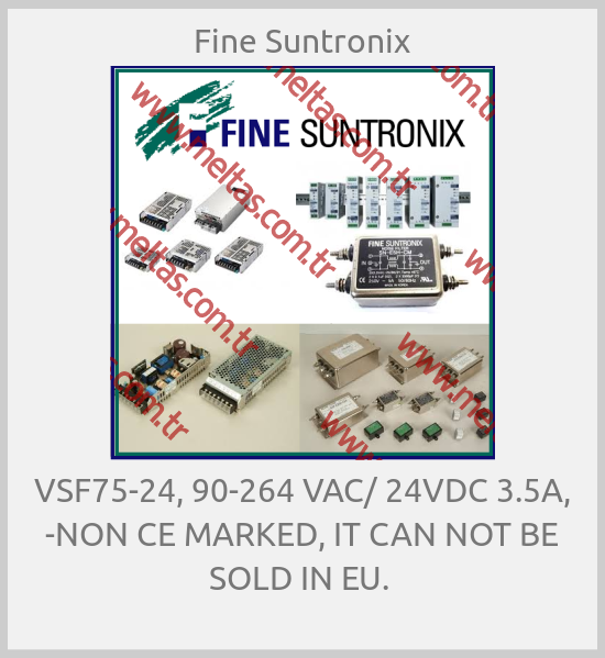 Fine Suntronix-VSF75-24, 90-264 VAC/ 24VDC 3.5A, -NON CE MARKED, IT CAN NOT BE SOLD IN EU. 