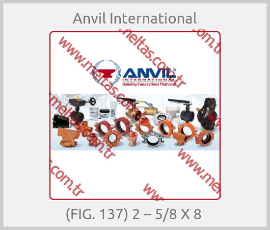 Anvil International - (FIG. 137) 2 – 5/8 X 8 