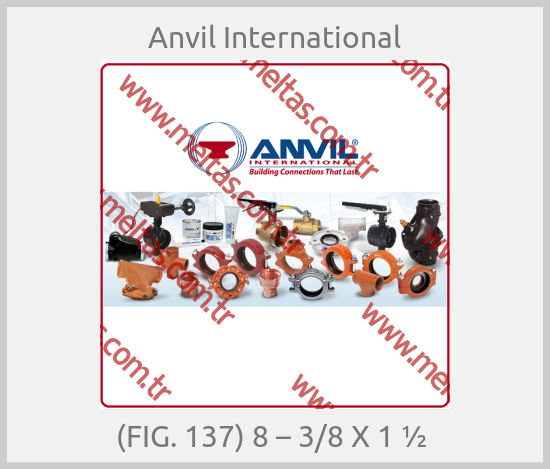 Anvil International - (FIG. 137) 8 – 3/8 X 1 ½ 