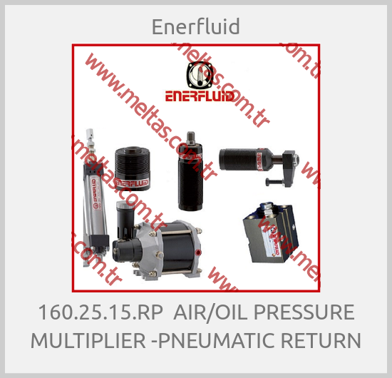 Enerfluid-160.25.15.RP  AIR/OIL PRESSURE MULTIPLIER -PNEUMATIC RETURN