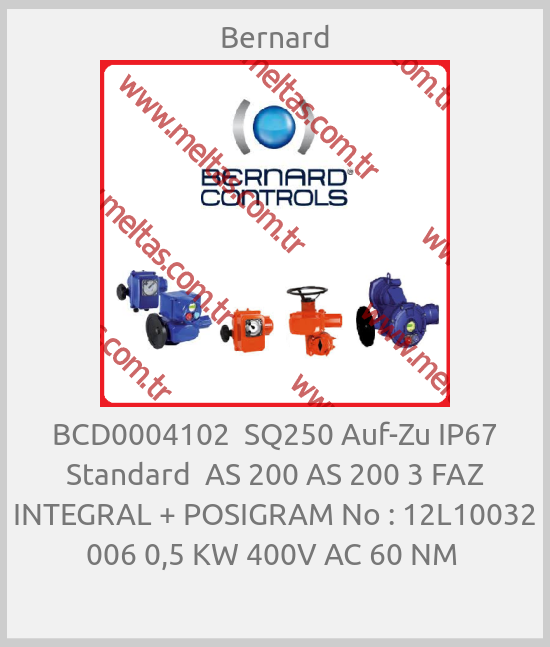 Bernard - BCD0004102  SQ250 Auf-Zu IP67 Standard  AS 200 AS 200 3 FAZ INTEGRAL + POSIGRAM No : 12L10032 006 0,5 KW 400V AC 60 NM 
