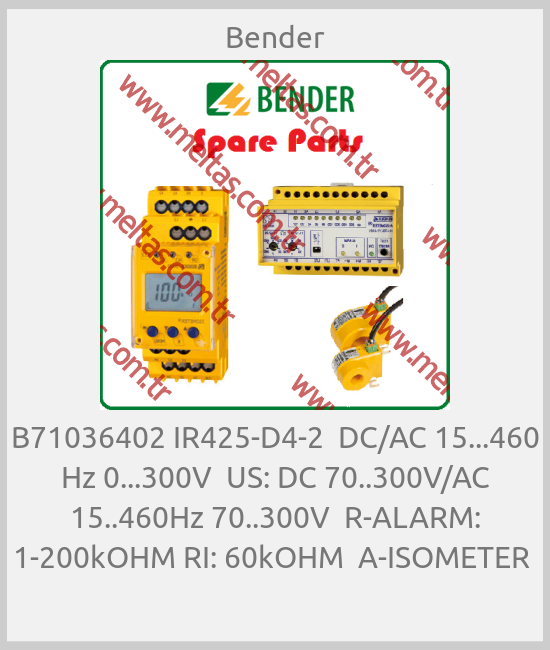 Bender - B71036402 IR425-D4-2  DC/AC 15...460 Hz 0...300V  US: DC 70..300V/AC 15..460Hz 70..300V  R-ALARM: 1-200kOHM RI: 60kOHM  A-ISOMETER 