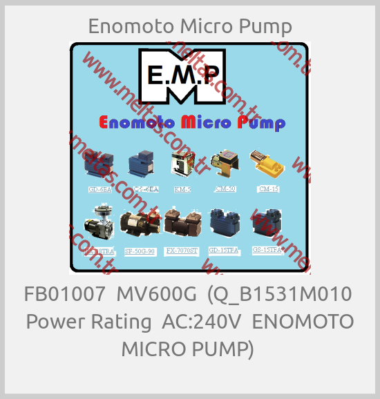 Enomoto Micro Pump-FB01007  MV600G  (Q_B1531M010  Power Rating  AC:240V  ENOMOTO MICRO PUMP) 