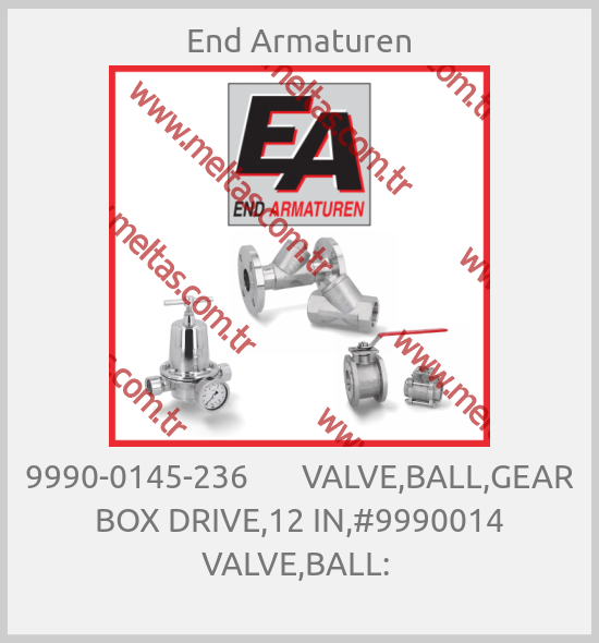 End Armaturen - 9990-0145-236       VALVE,BALL,GEAR BOX DRIVE,12 IN,#9990014 VALVE,BALL: 
