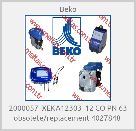 Beko - 2000057  XEKA12303  12 CO PN 63 obsolete/replacement 4027848 