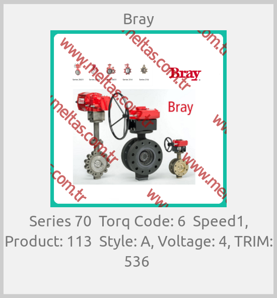 Bray - Series 70  Torq Code: 6  Speed1, Product: 113  Style: A, Voltage: 4, TRIM: 536 