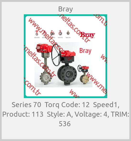 Bray-Series 70  Torq Code: 12  Speed1, Product: 113  Style: A, Voltage: 4, TRIM: 536 