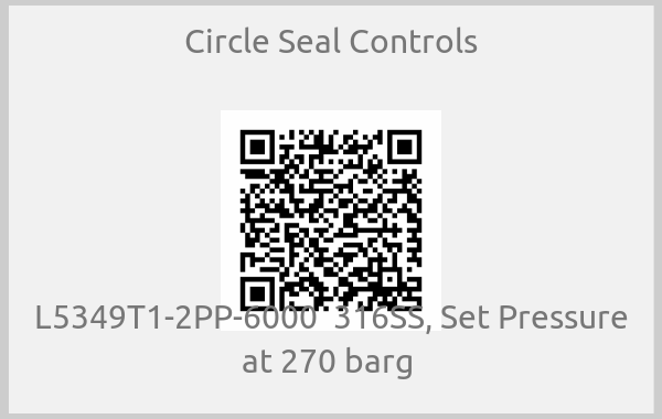 Circle Seal Controls-L5349T1-2PP-6000  316SS, Set Pressure at 270 barg 