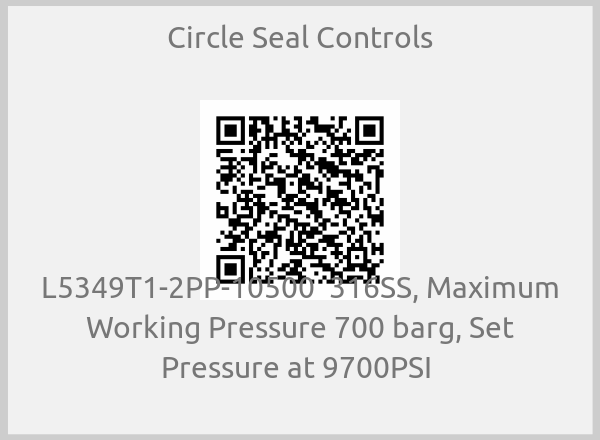 Circle Seal Controls - L5349T1-2PP-10500  316SS, Maximum Working Pressure 700 barg, Set Pressure at 9700PSI 
